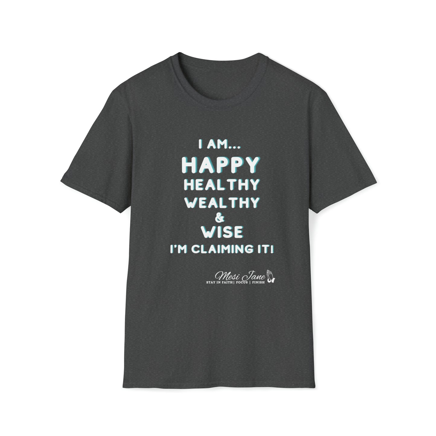 I'm Claiming It! I'm Happy, Healthy, Wealthy & Wise (Unisex) Soft Style T-Shirt